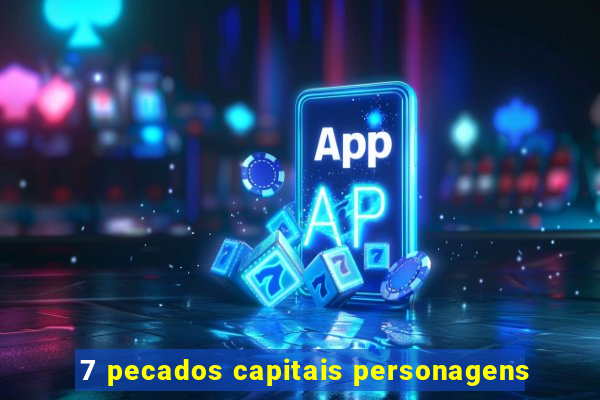 7 pecados capitais personagens